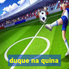 duque na quina